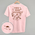 Mood Sponsored By Coffee Shirt | Funny Coffee Lover Tee | Back Print Graphic
